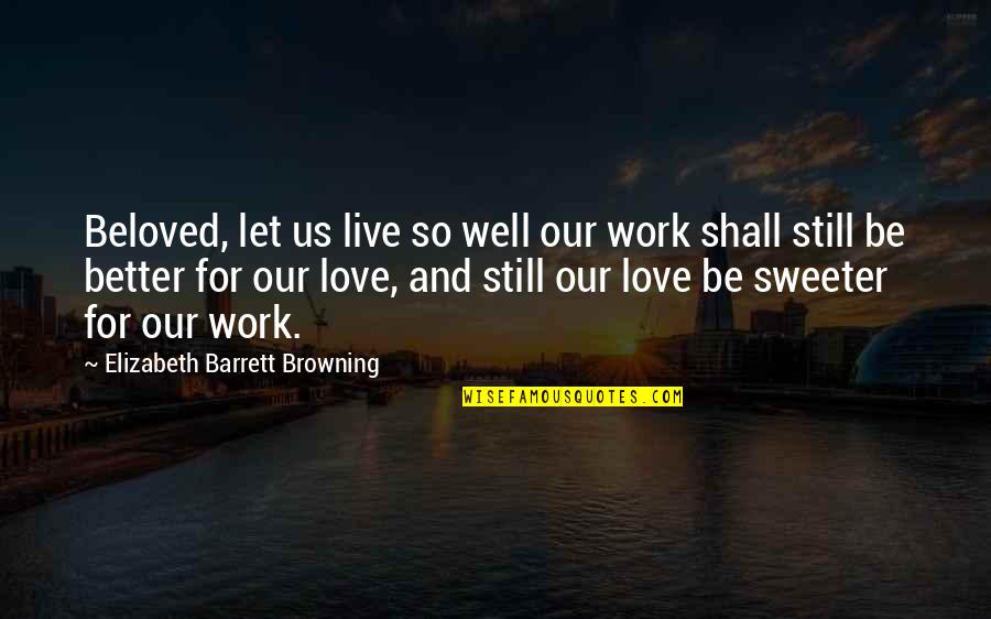 Curt Hawkins Quotes By Elizabeth Barrett Browning: Beloved, let us live so well our work