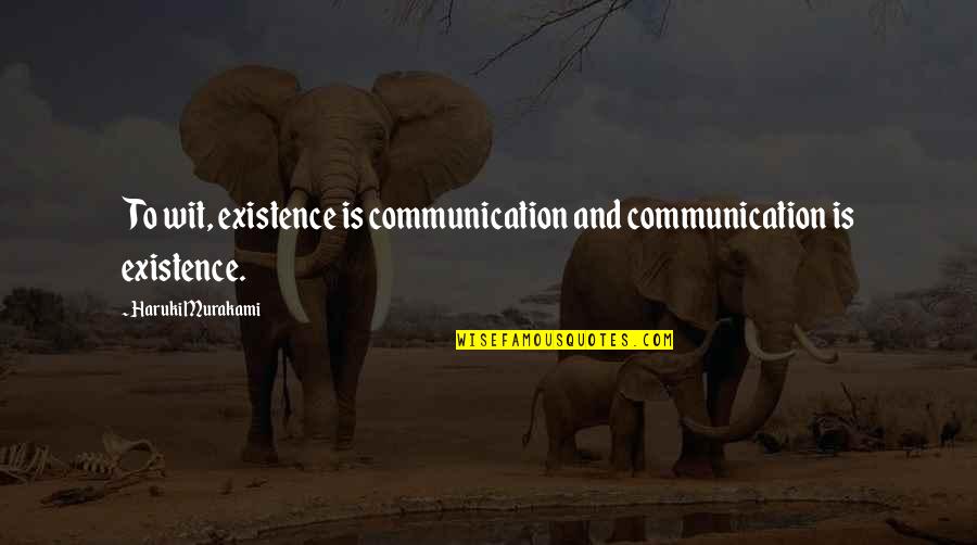 Curt Mega Quotes By Haruki Murakami: To wit, existence is communication and communication is