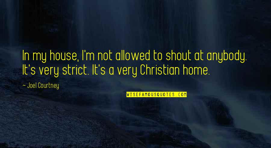 Curt Mega Quotes By Joel Courtney: In my house, I'm not allowed to shout