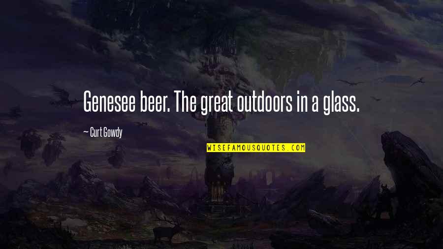 Curt Quotes By Curt Gowdy: Genesee beer. The great outdoors in a glass.