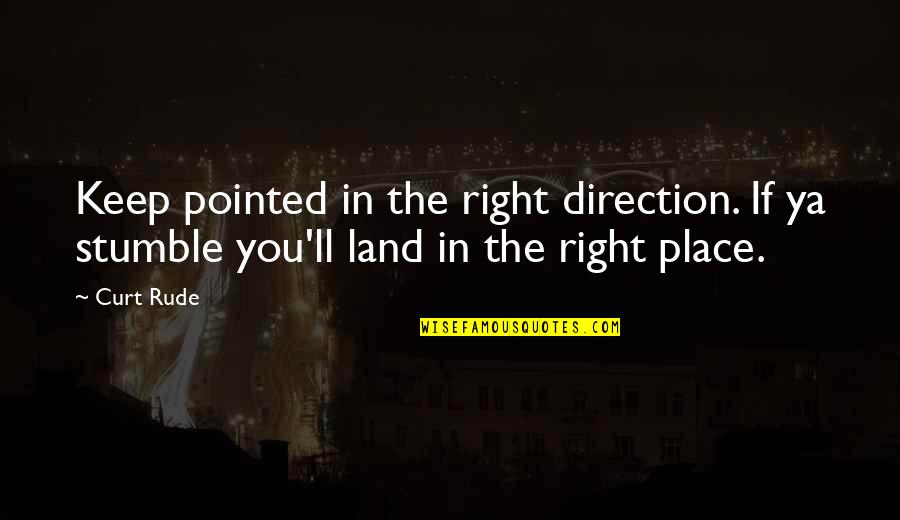 Curt Quotes By Curt Rude: Keep pointed in the right direction. If ya