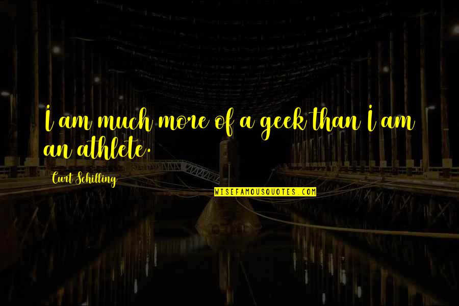 Curt Quotes By Curt Schilling: I am much more of a geek than