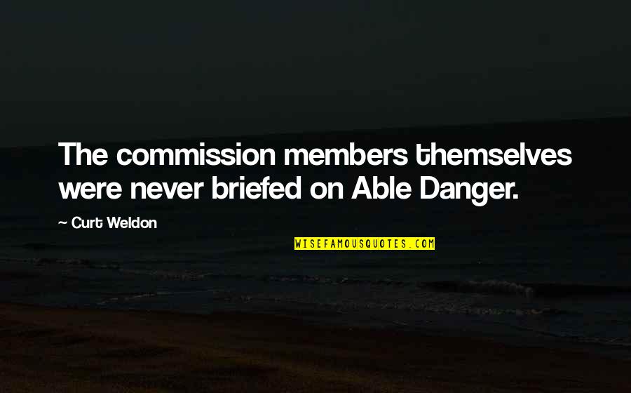 Curt Quotes By Curt Weldon: The commission members themselves were never briefed on