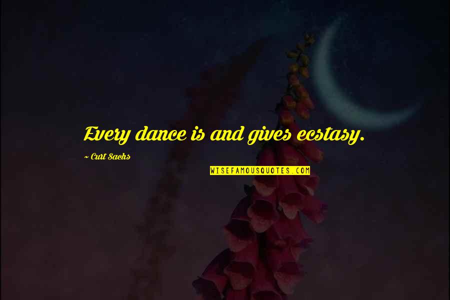 Curt Sachs Quotes By Curt Sachs: Every dance is and gives ecstasy.