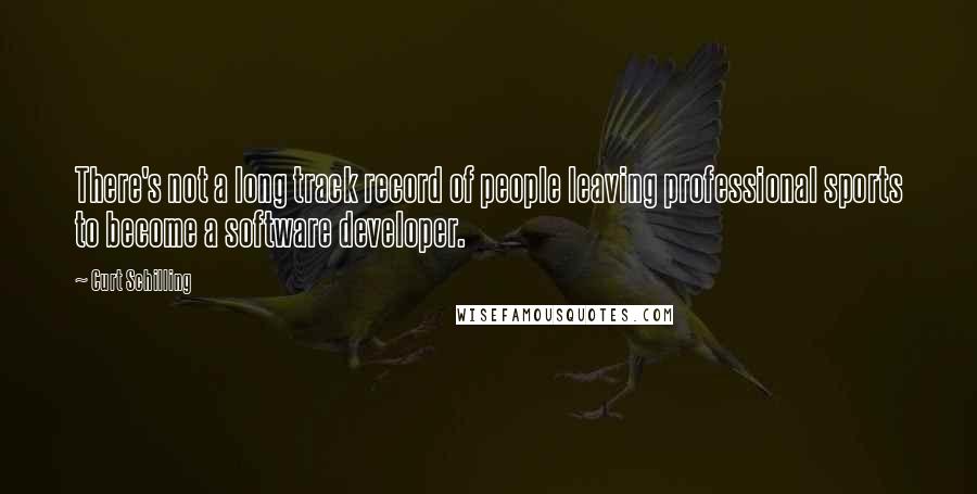 Curt Schilling quotes: There's not a long track record of people leaving professional sports to become a software developer.