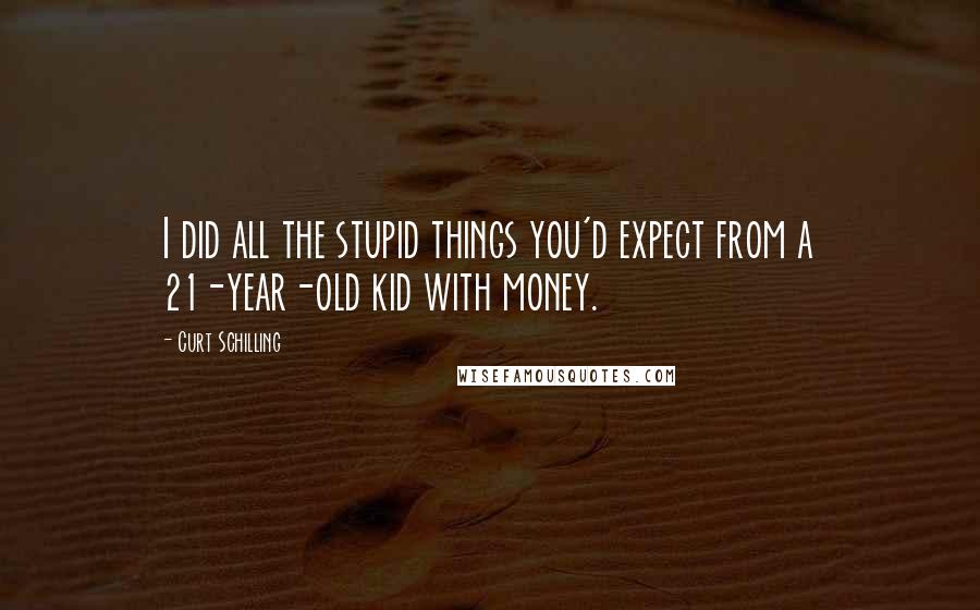 Curt Schilling quotes: I did all the stupid things you'd expect from a 21-year-old kid with money.