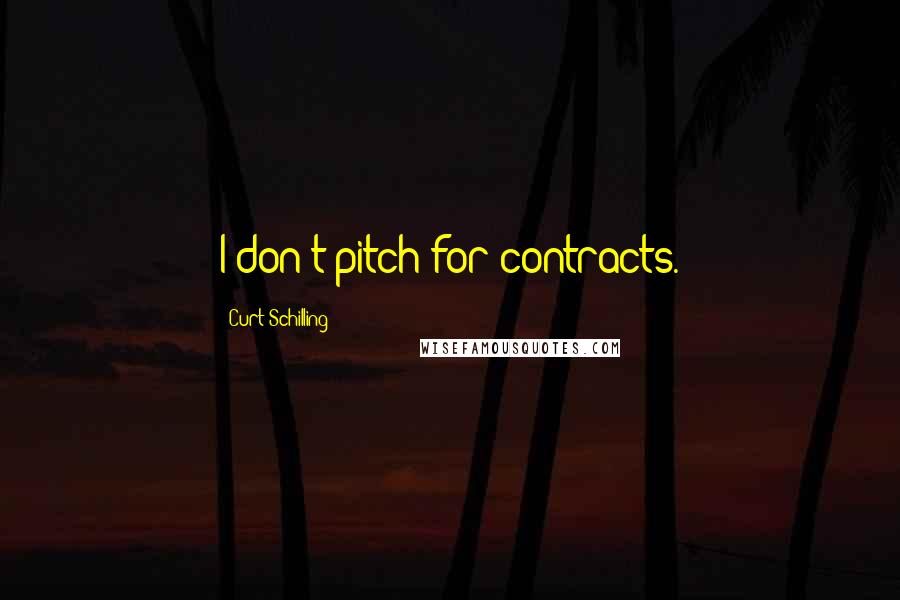 Curt Schilling quotes: I don't pitch for contracts.