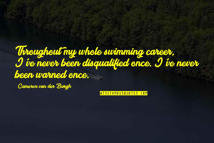 Curt Siodmak Quotes By Cameron Van Der Burgh: Throughout my whole swimming career, I've never been