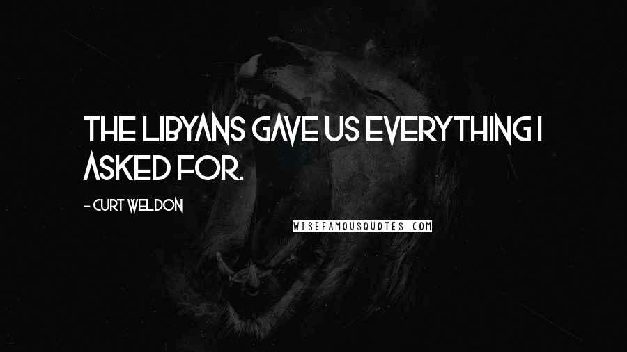 Curt Weldon quotes: The Libyans gave us everything I asked for.