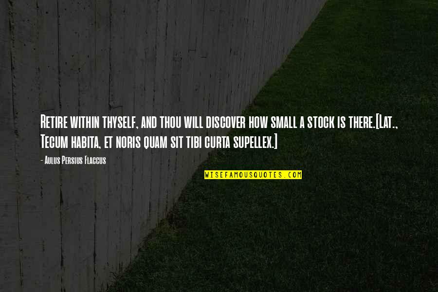 Curta Quotes By Aulus Persius Flaccus: Retire within thyself, and thou will discover how