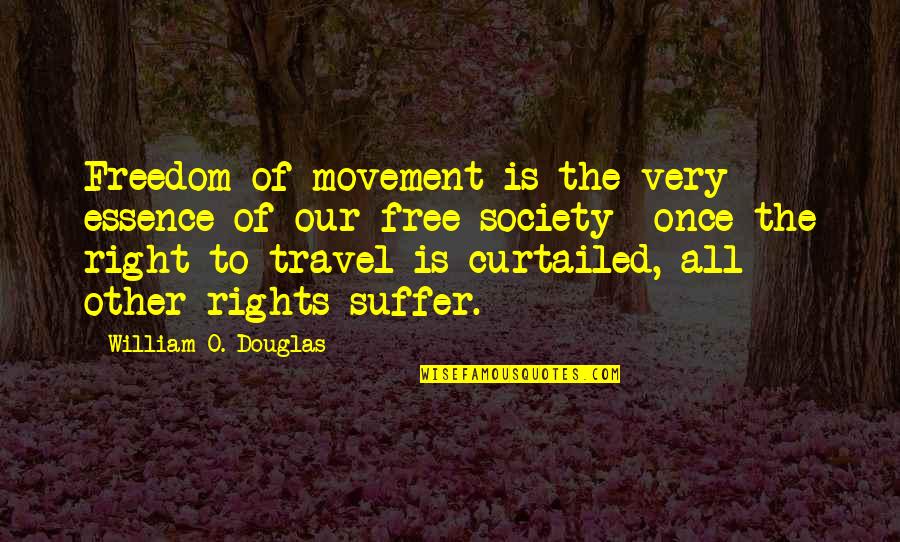 Curtailed Quotes By William O. Douglas: Freedom of movement is the very essence of