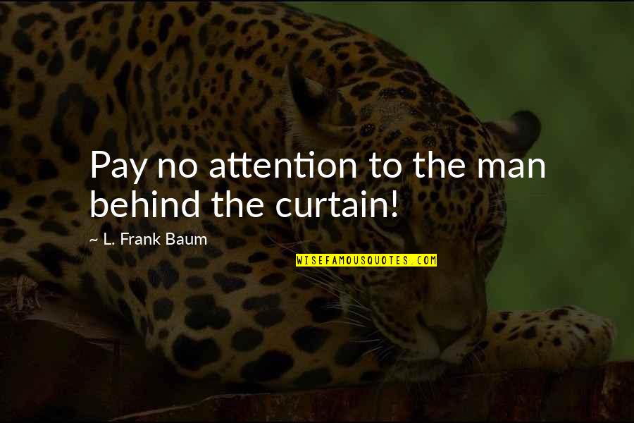 Curtain Quotes By L. Frank Baum: Pay no attention to the man behind the