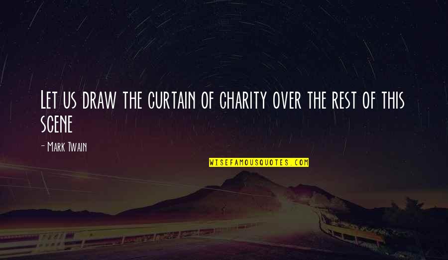 Curtain Quotes By Mark Twain: Let us draw the curtain of charity over