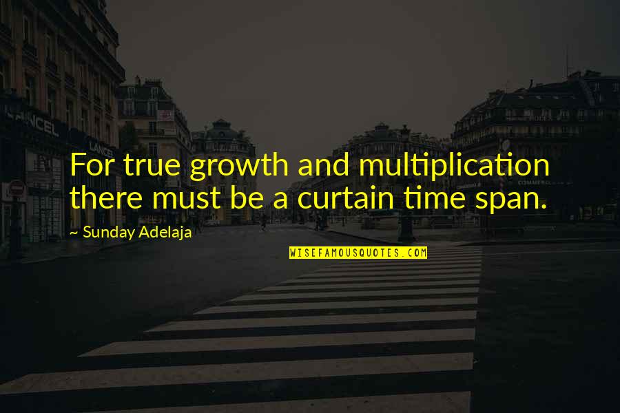 Curtain Quotes By Sunday Adelaja: For true growth and multiplication there must be