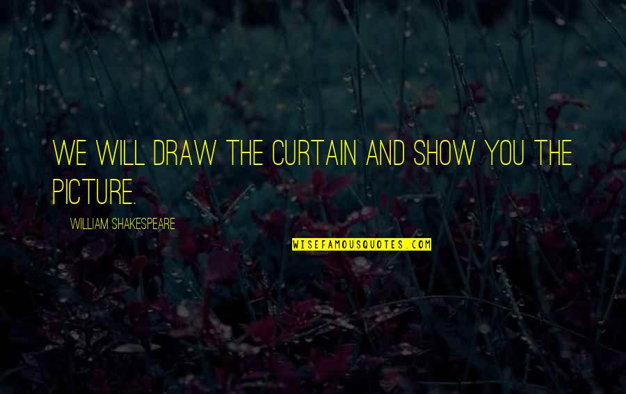 Curtain Quotes By William Shakespeare: We will draw the curtain and show you