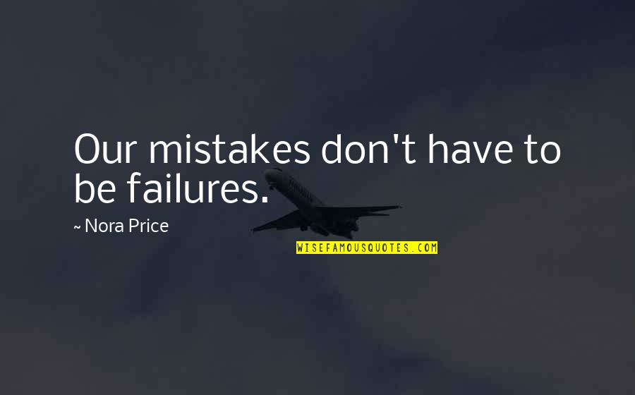 Curtained Wall Quotes By Nora Price: Our mistakes don't have to be failures. Curtained Wall Quotes By Nora Price: Our mistakes don't have to be failures.