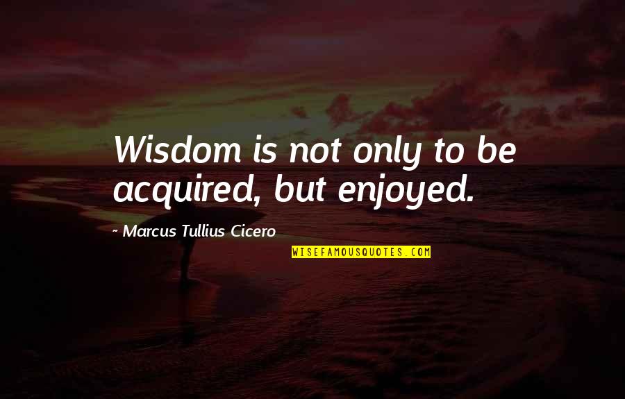 Curtainless Theater Quotes By Marcus Tullius Cicero: Wisdom is not only to be acquired, but Curtainless Theater Quotes By Marcus Tullius Cicero: Wisdom is not only to be acquired, but