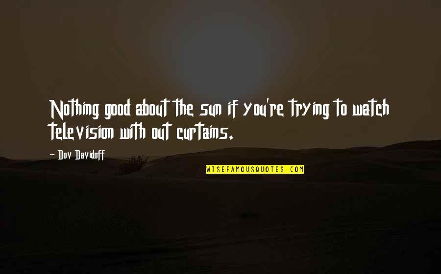 Curtains Quotes By Dov Davidoff: Nothing good about the sun if you're trying