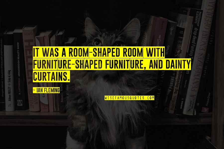 Curtains Quotes By Ian Fleming: It was a room-shaped room with furniture-shaped furniture,