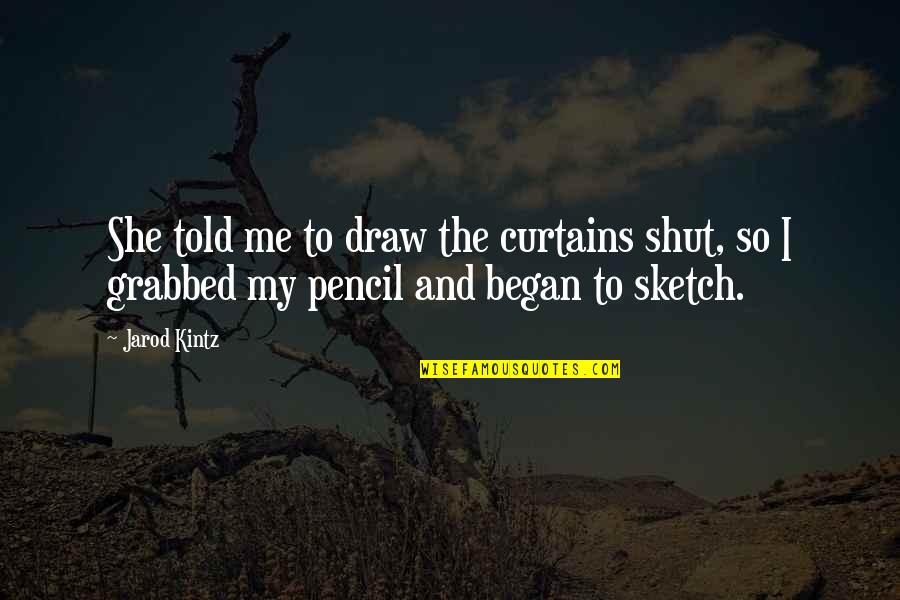 Curtains Quotes By Jarod Kintz: She told me to draw the curtains shut,