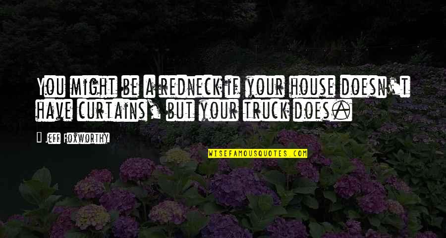Curtains Quotes By Jeff Foxworthy: You might be a redneck if your house