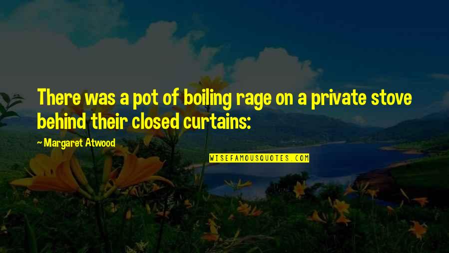 Curtains Quotes By Margaret Atwood: There was a pot of boiling rage on