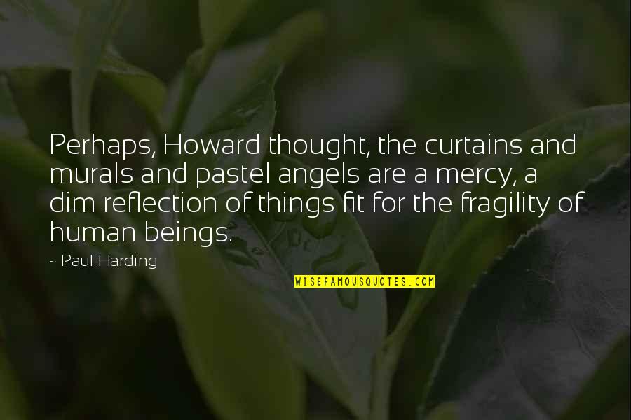 Curtains Quotes By Paul Harding: Perhaps, Howard thought, the curtains and murals and