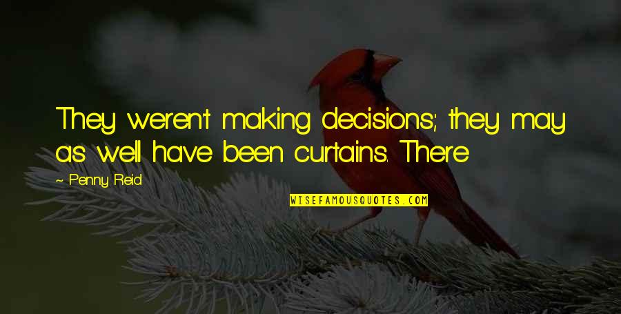 Curtains Quotes By Penny Reid: They weren't making decisions; they may as well