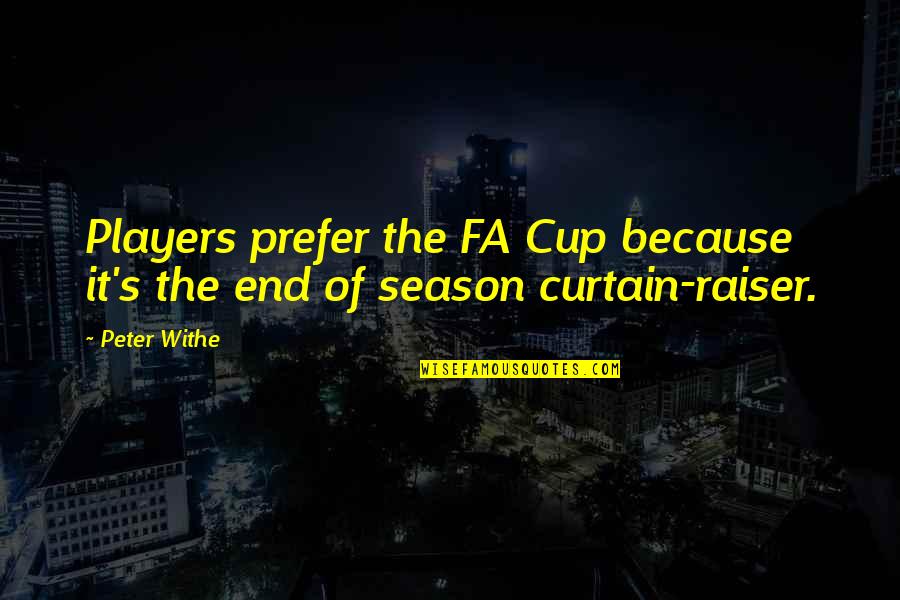 Curtains Quotes By Peter Withe: Players prefer the FA Cup because it's the