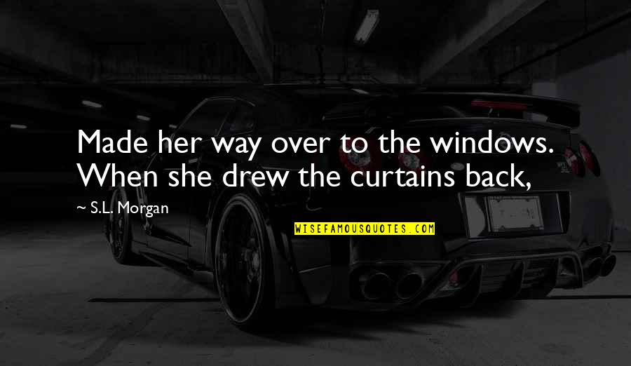 Curtains Quotes By S.L. Morgan: Made her way over to the windows. When