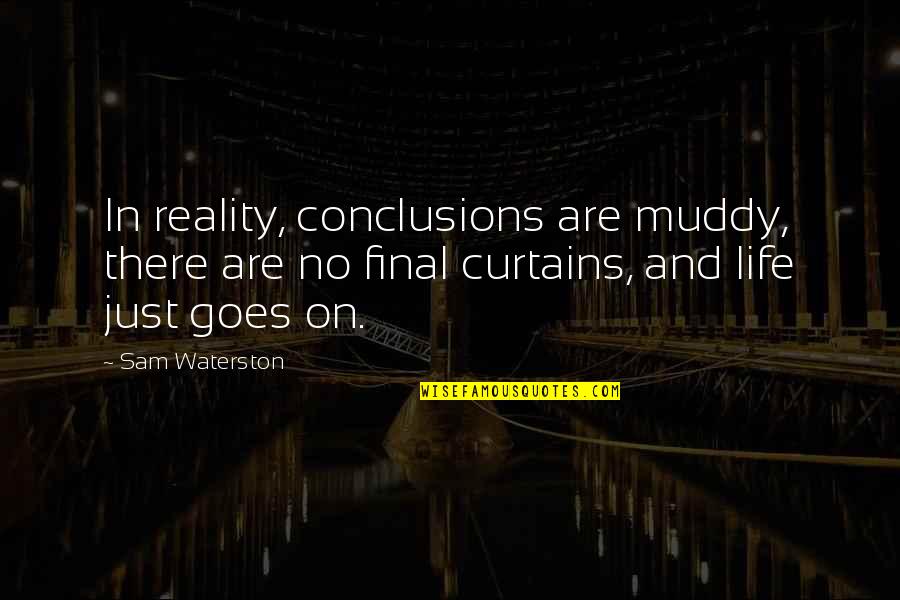 Curtains Quotes By Sam Waterston: In reality, conclusions are muddy, there are no