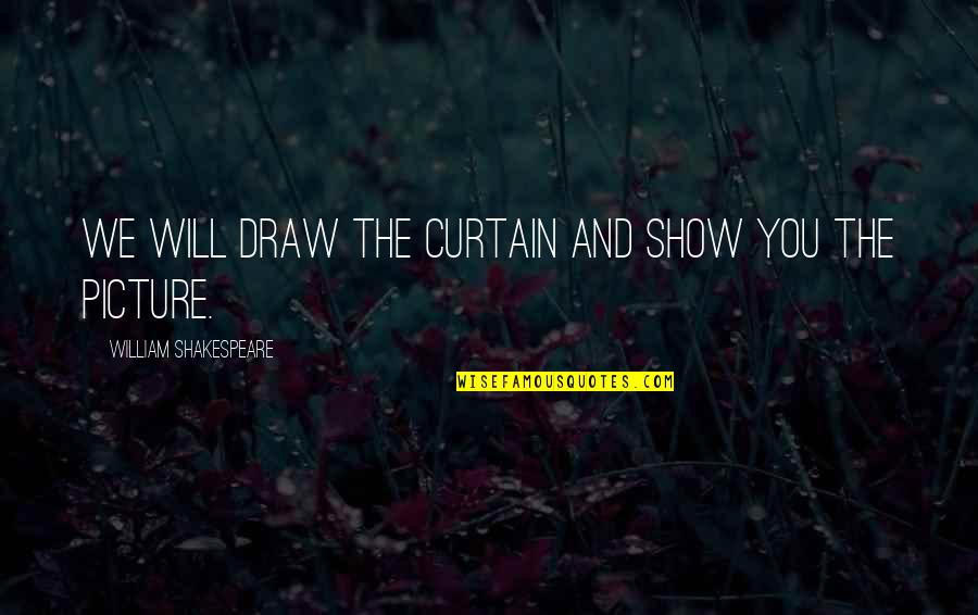 Curtains Quotes By William Shakespeare: We will draw the curtain and show you
