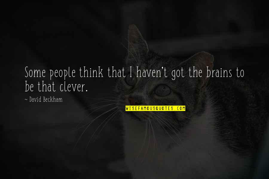 Curteis Family Of Kent Quotes By David Beckham: Some people think that I haven't got the