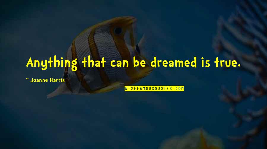 Curteis Quotes By Joanne Harris: Anything that can be dreamed is true. Curteis Quotes By Joanne Harris: Anything that can be dreamed is true.