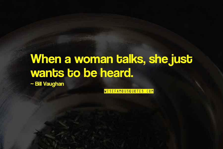 Curtelin Jam Quotes By Bill Vaughan: When a woman talks, she just wants to