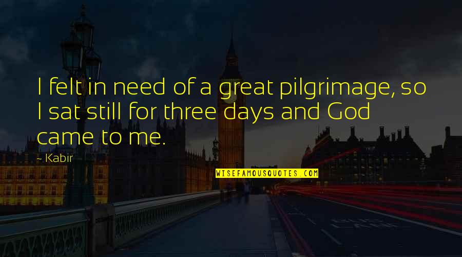 Curtest Quotes By Kabir: I felt in need of a great pilgrimage,