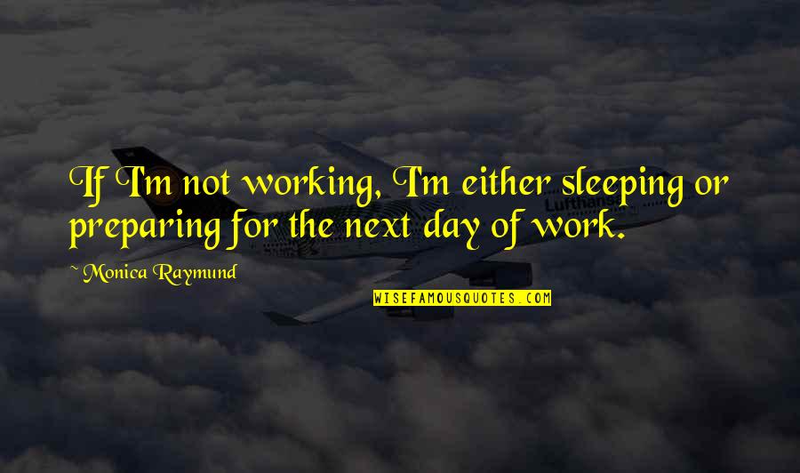 Curtido Guatemalteco Quotes By Monica Raymund: If I'm not working, I'm either sleeping or