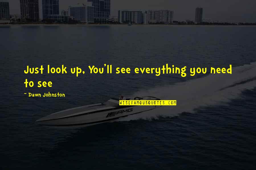Curtidos Pinos Quotes By Dawn Johnston: Just look up, You'll see everything you need Curtidos Pinos Quotes By Dawn Johnston: Just look up, You'll see everything you need