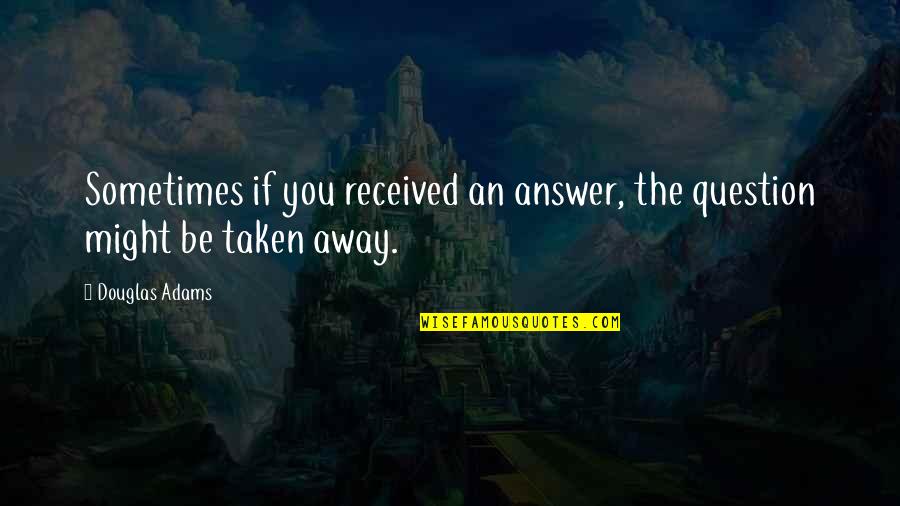 Curtile Quotes By Douglas Adams: Sometimes if you received an answer, the question