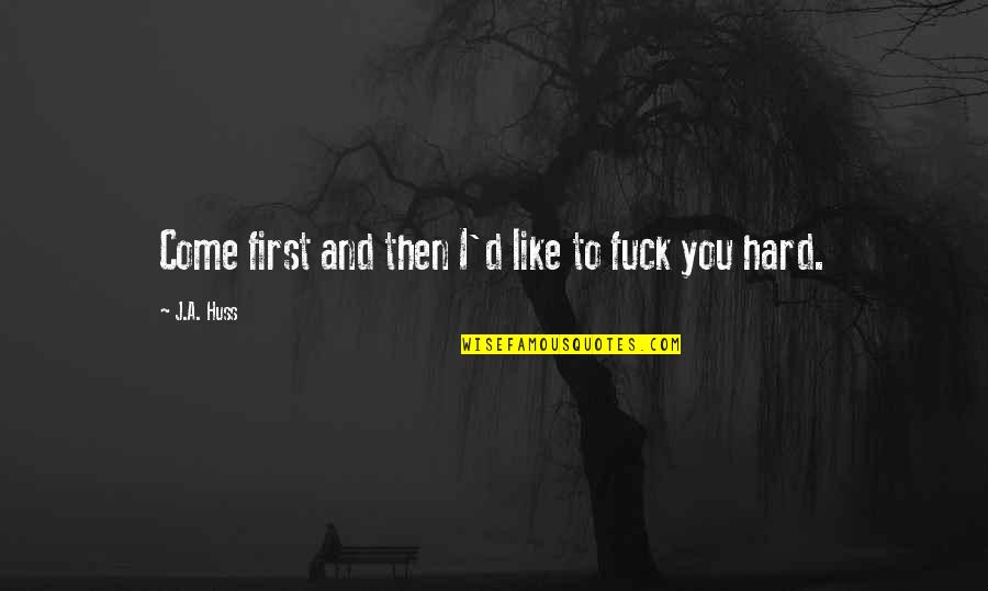 Curtin Quotes By J.A. Huss: Come first and then I'd like to fuck Curtin Quotes By J.A. Huss: Come first and then I'd like to fuck