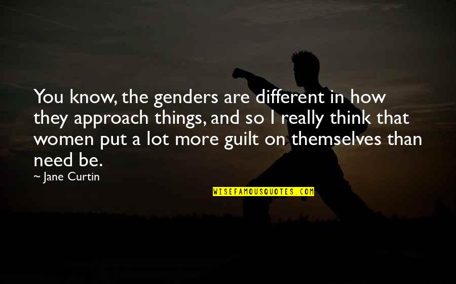 Curtin Quotes By Jane Curtin: You know, the genders are different in how Curtin Quotes By Jane Curtin: You know, the genders are different in how