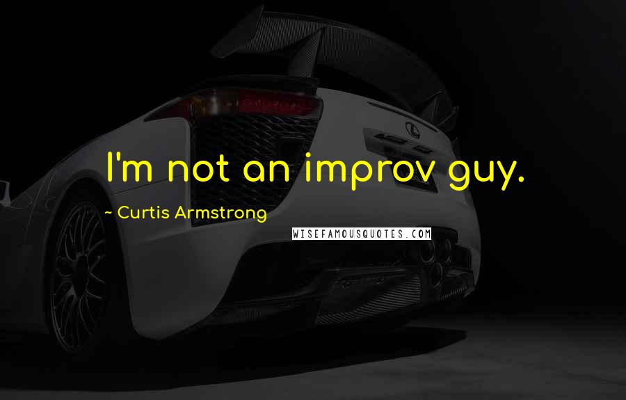 Curtis Armstrong quotes: I'm not an improv guy.