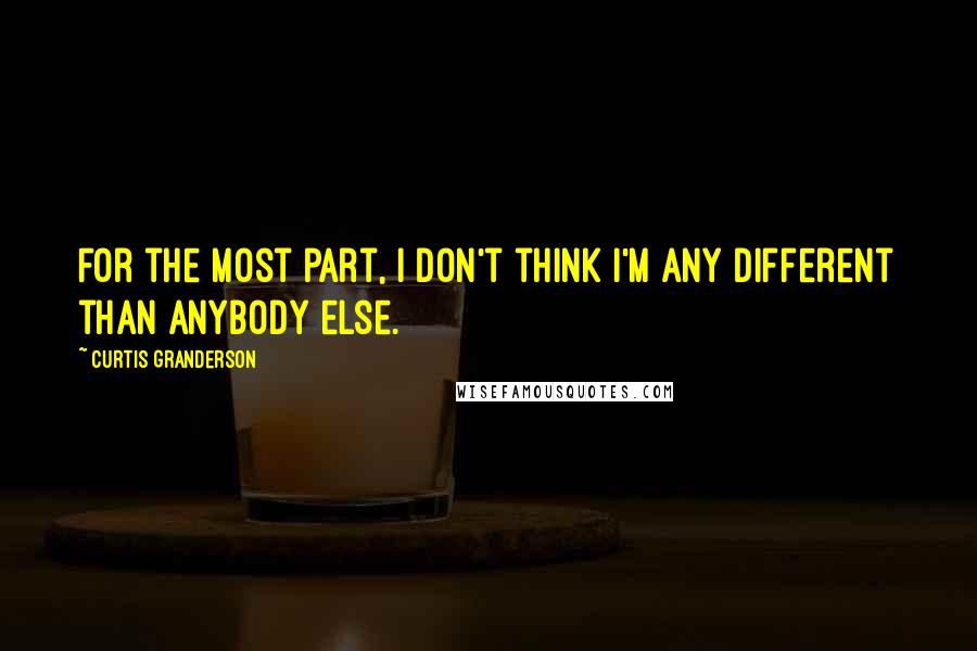 Curtis Granderson quotes: For the most part, I don't think I'm any different than anybody else.