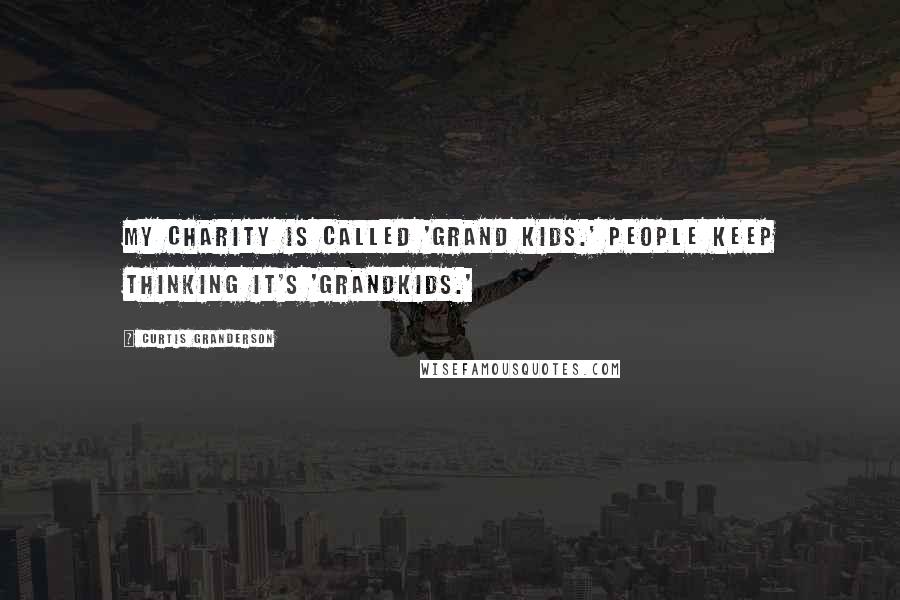 Curtis Granderson quotes: My charity is called 'Grand Kids.' People keep thinking it's 'Grandkids.'