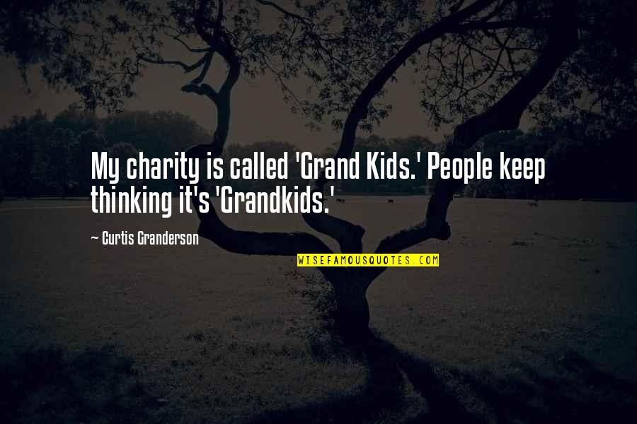 Curtis Granderson Quotes By Curtis Granderson: My charity is called 'Grand Kids.' People keep
