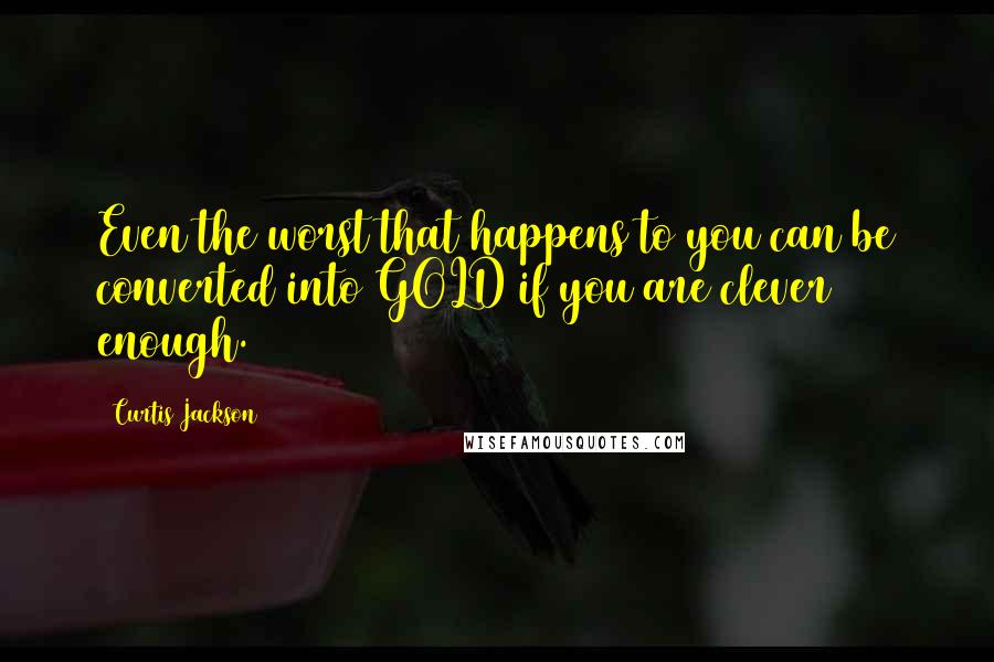 Curtis Jackson quotes: Even the worst that happens to you can be converted into GOLD if you are clever enough.