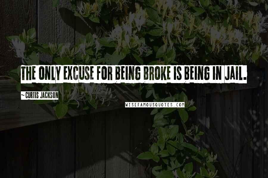 Curtis Jackson quotes: The only excuse for being broke is being in Jail.