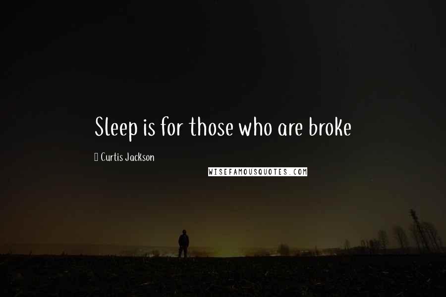 Curtis Jackson quotes: Sleep is for those who are broke