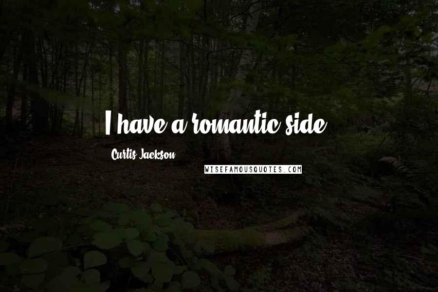 Curtis Jackson quotes: I have a romantic side.