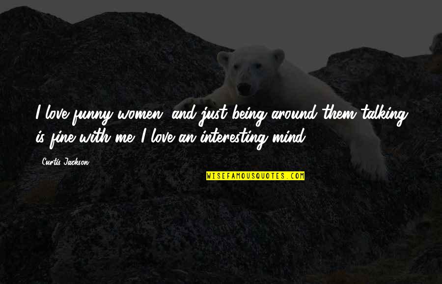 Curtis Jackson Quotes By Curtis Jackson: I love funny women, and just being around Curtis Jackson Quotes By Curtis Jackson: I love funny women, and just being around